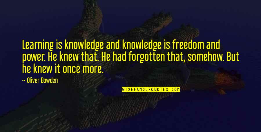 My Bed Is Calling Me Quotes By Oliver Bowden: Learning is knowledge and knowledge is freedom and