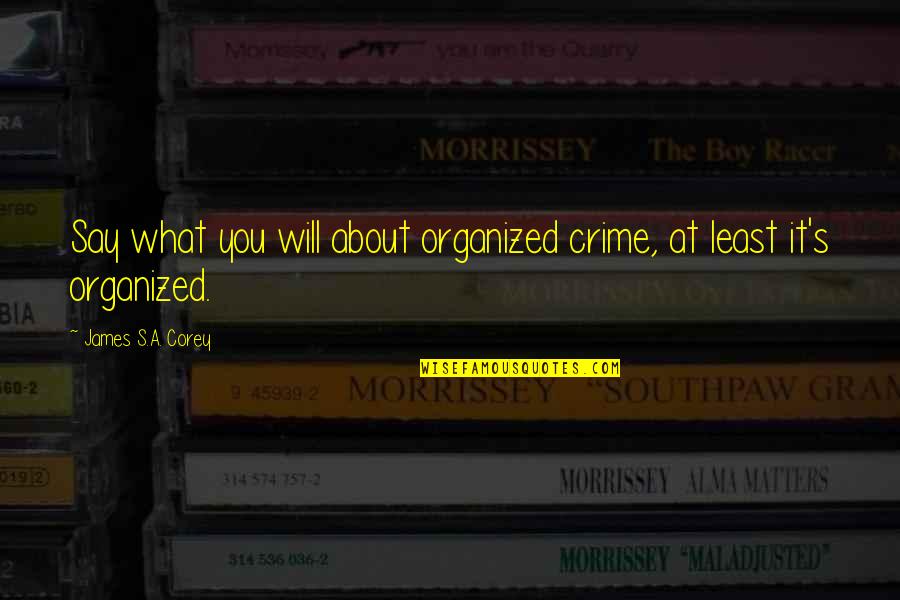 My Bed Is Empty Quotes By James S.A. Corey: Say what you will about organized crime, at My Bed Is Empty Quotes By James S.A. Corey: Say what you will about organized crime, at