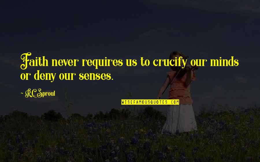 My Bed Is Empty Without You Quotes By R.C. Sproul: Faith never requires us to crucify our minds