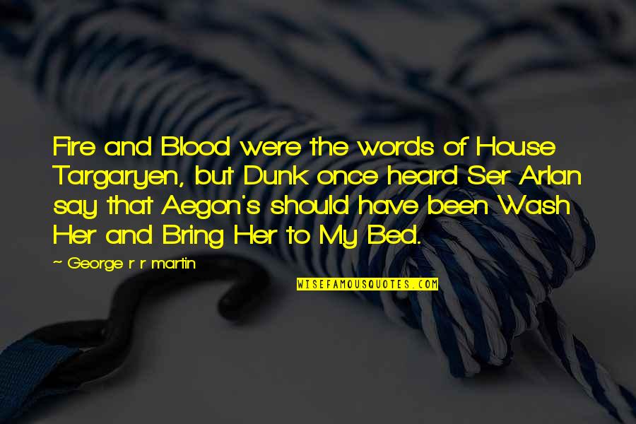 My Bed Quotes By George R R Martin: Fire and Blood were the words of House