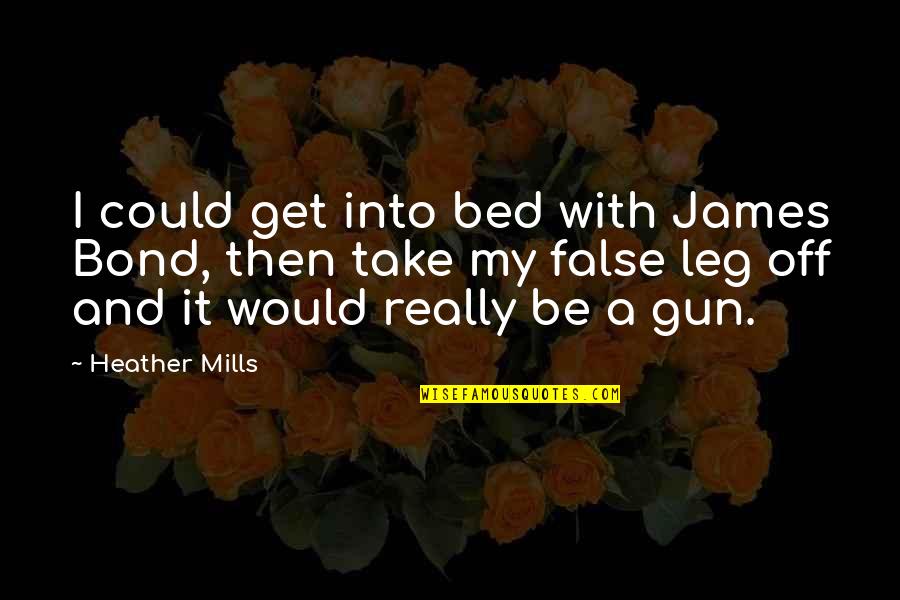 My Bed Quotes By Heather Mills: I could get into bed with James Bond,