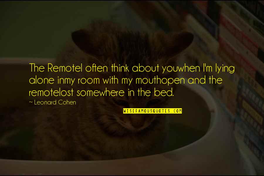 My Bed Quotes By Leonard Cohen: The RemoteI often think about youwhen I'm lying