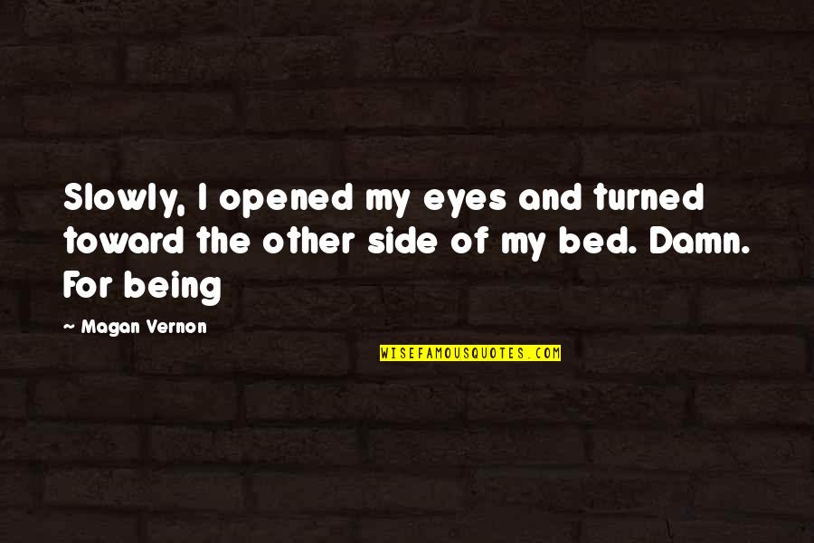 My Bed Quotes By Magan Vernon: Slowly, I opened my eyes and turned toward