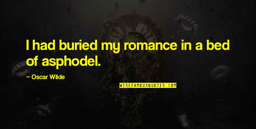 My Bed Quotes By Oscar Wilde: I had buried my romance in a bed