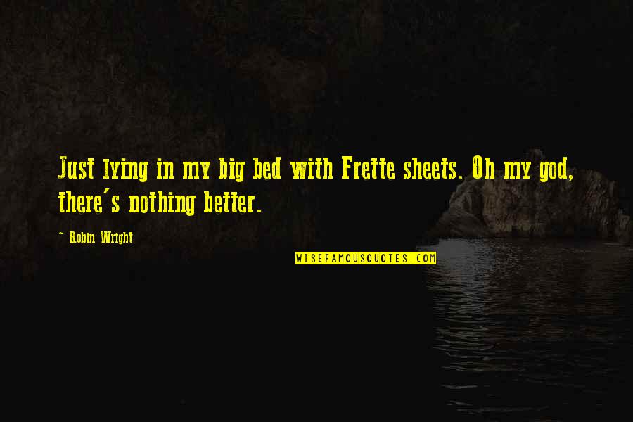 My Bed Quotes By Robin Wright: Just lying in my big bed with Frette