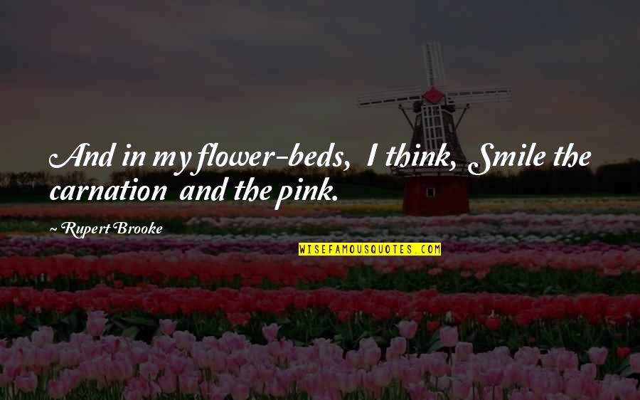 My Bed Quotes By Rupert Brooke: And in my flower-beds, I think, Smile the
