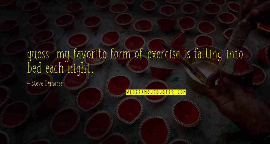My Bed Quotes By Steve Demaree: guess my favorite form of exercise is falling