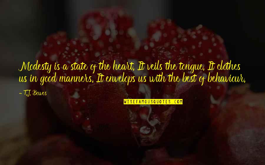 My Behaviour Is Not Good Quotes By T.J. Bowes: Modesty is a state of the heart. It My Behaviour Is Not Good Quotes By T.J. Bowes: Modesty is a state of the heart. It