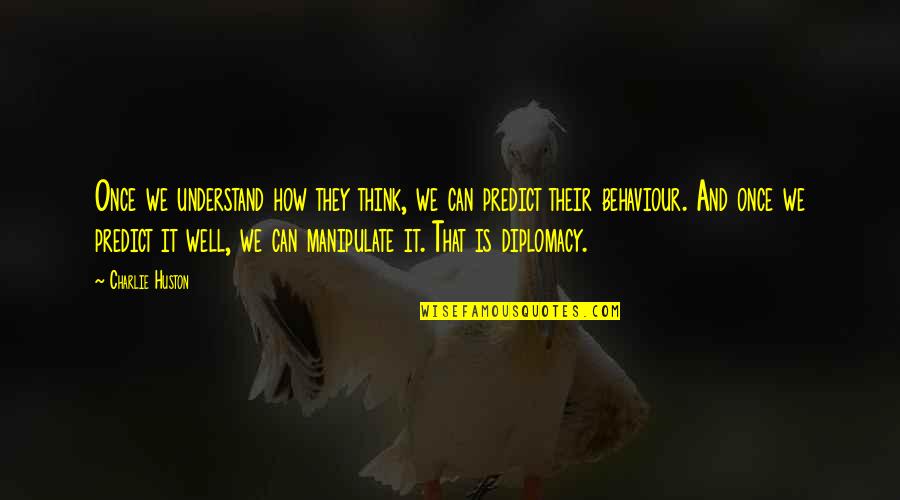 My Behaviour Quotes By Charlie Huston: Once we understand how they think, we can