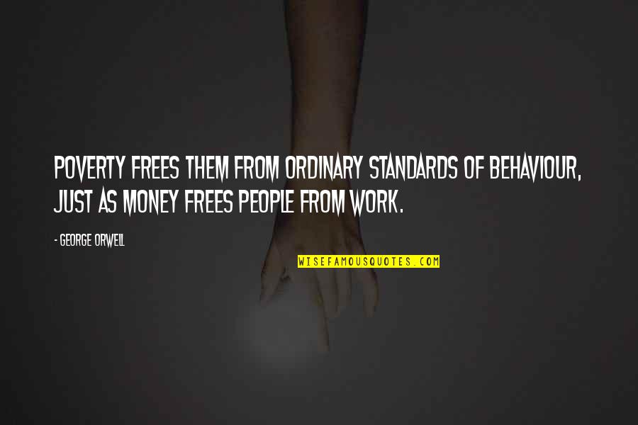 My Behaviour Quotes By George Orwell: Poverty frees them from ordinary standards of behaviour,