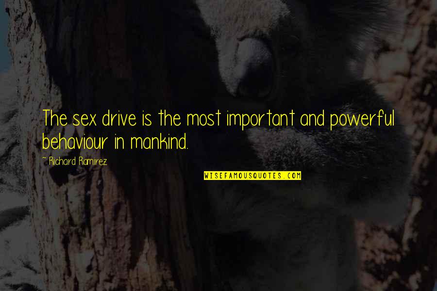 My Behaviour Quotes By Richard Ramirez: The sex drive is the most important and