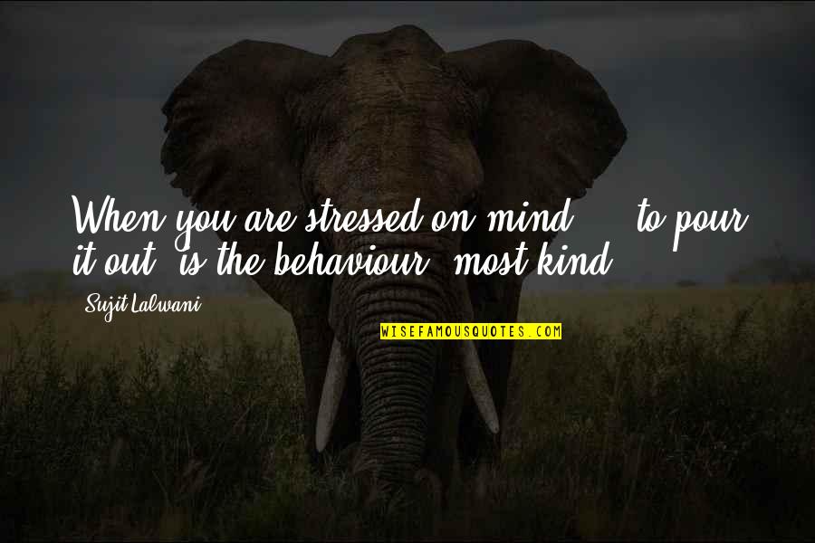 My Behaviour Quotes By Sujit Lalwani: When you are stressed on mind ... to