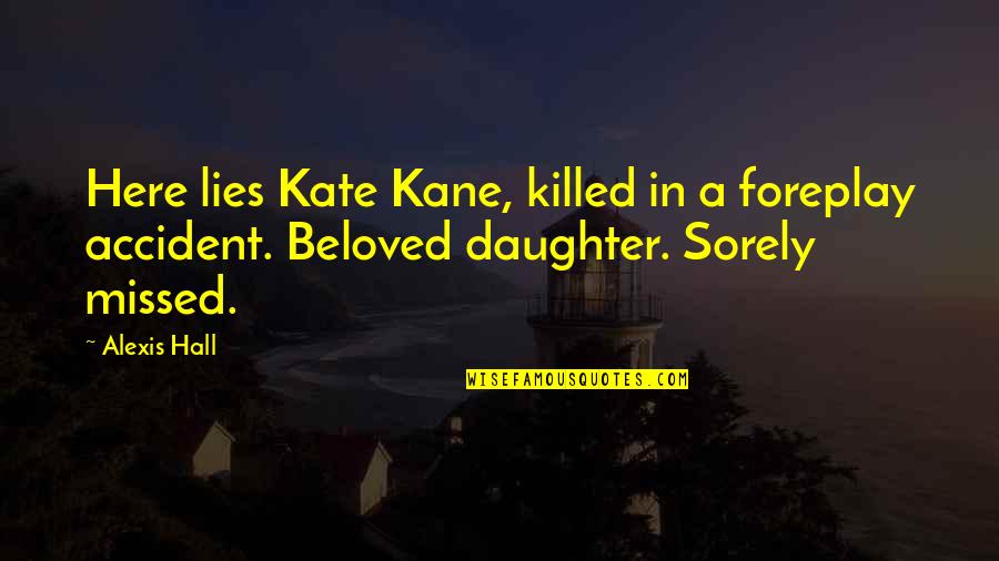 My Beloved Daughter Quotes By Alexis Hall: Here lies Kate Kane, killed in a foreplay