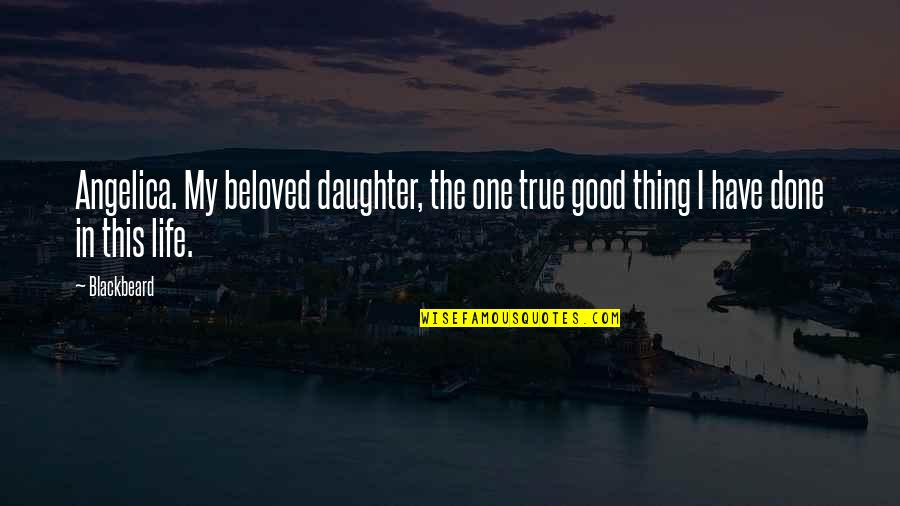 My Beloved Daughter Quotes By Blackbeard: Angelica. My beloved daughter, the one true good