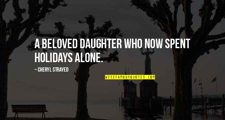 My Beloved Daughter Quotes By Cheryl Strayed: A beloved daughter who now spent holidays alone.