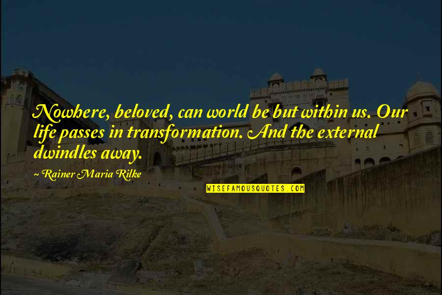 My Beloved World Quotes By Rainer Maria Rilke: Nowhere, beloved, can world be but within us.
