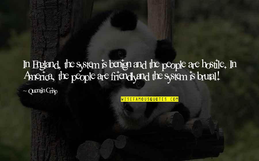 My Benign Quotes By Quentin Crisp: In England, the system is benign and the My Benign Quotes By Quentin Crisp: In England, the system is benign and the