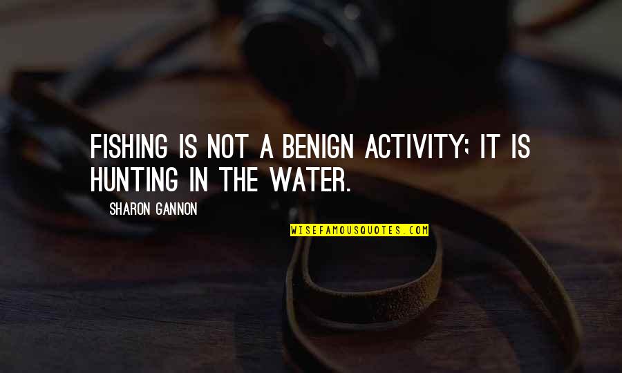 My Benign Quotes By Sharon Gannon: Fishing is not a benign activity; it is My Benign Quotes By Sharon Gannon: Fishing is not a benign activity; it is