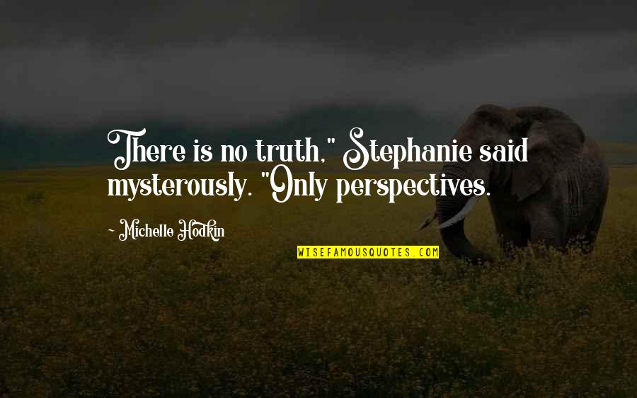 My Best Birthday Gift Ever Quotes By Michelle Hodkin: There is no truth," Stephanie said mysterously. "Only