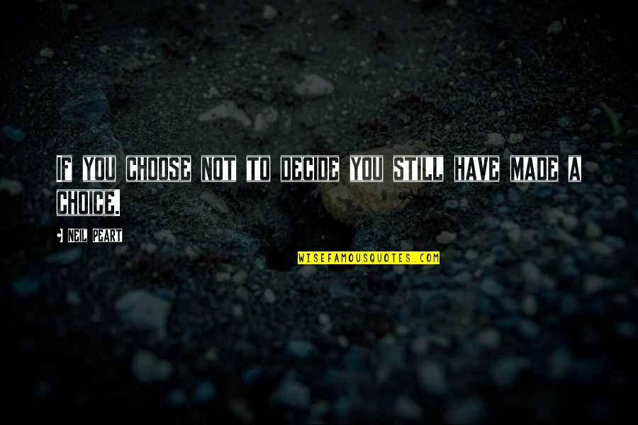 My Best Choice Quotes By Neil Peart: If you choose not to decide you still