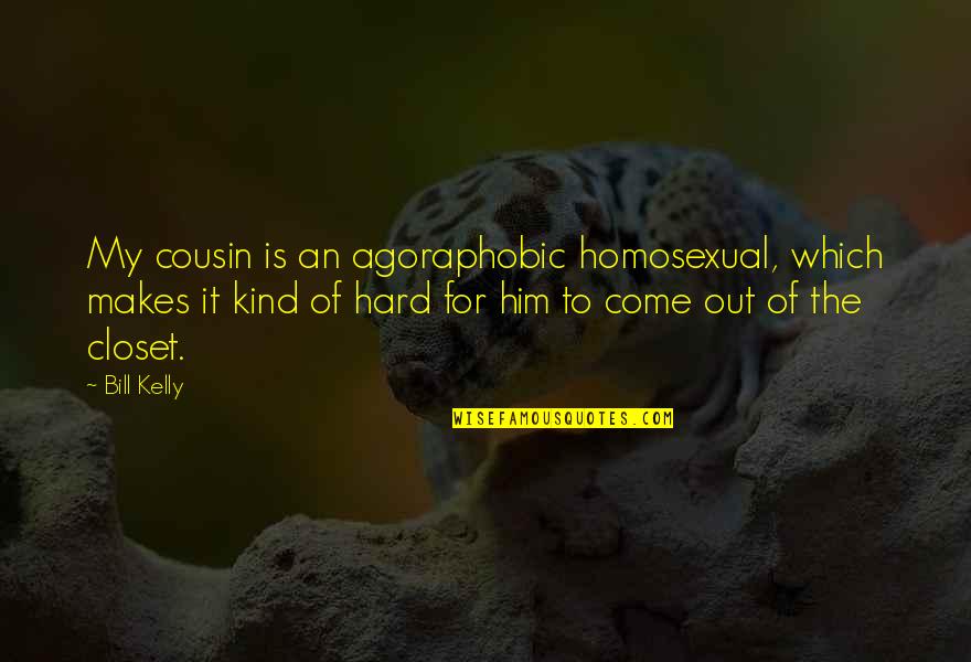 My Best Cousin Quotes By Bill Kelly: My cousin is an agoraphobic homosexual, which makes