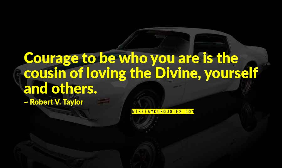 My Best Cousin Quotes By Robert V. Taylor: Courage to be who you are is the