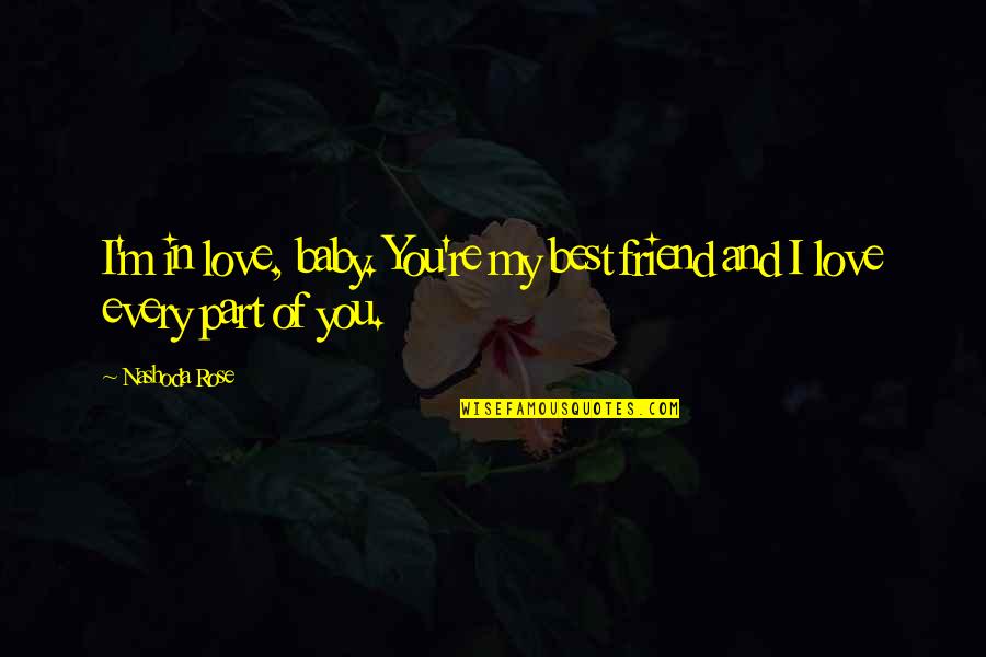 My Best Friend And Love Quotes By Nashoda Rose: I'm in love, baby. You're my best friend