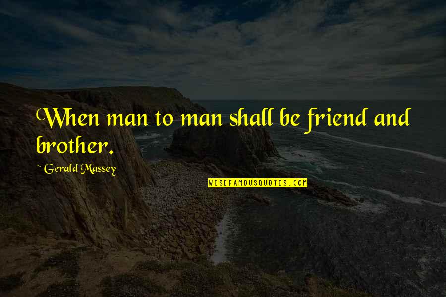 My Best Friend Brother Quotes By Gerald Massey: When man to man shall be friend and