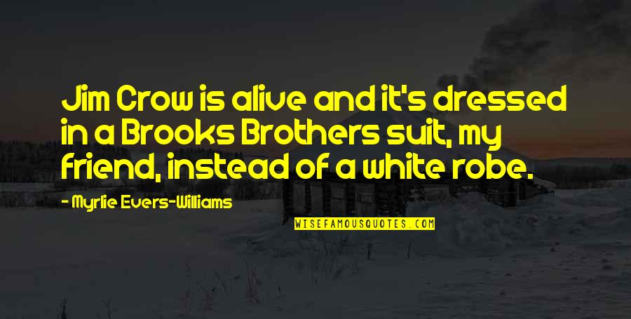 My Best Friend Brother Quotes By Myrlie Evers-Williams: Jim Crow is alive and it's dressed in