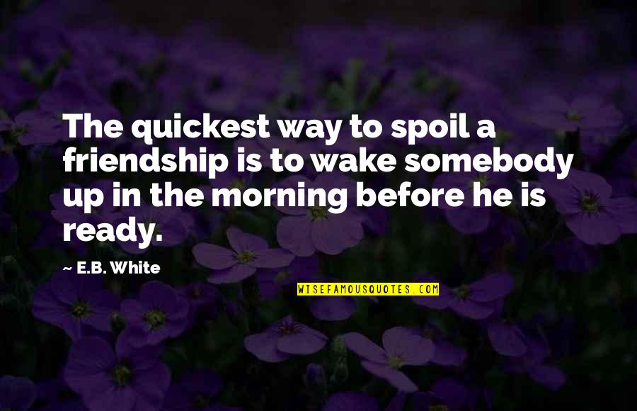 My Best Friend Died Quotes By E.B. White: The quickest way to spoil a friendship is
