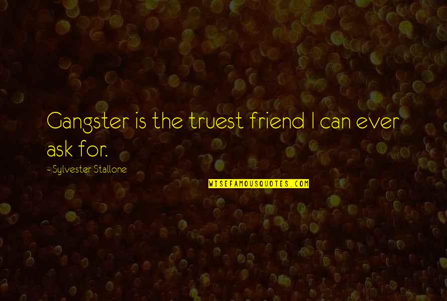 My Best Friend Dog Quotes By Sylvester Stallone: Gangster is the truest friend I can ever