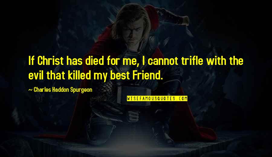 My Best Friend Has Died Quotes By Charles Haddon Spurgeon: If Christ has died for me, I cannot My Best Friend Has Died Quotes By Charles Haddon Spurgeon: If Christ has died for me, I cannot