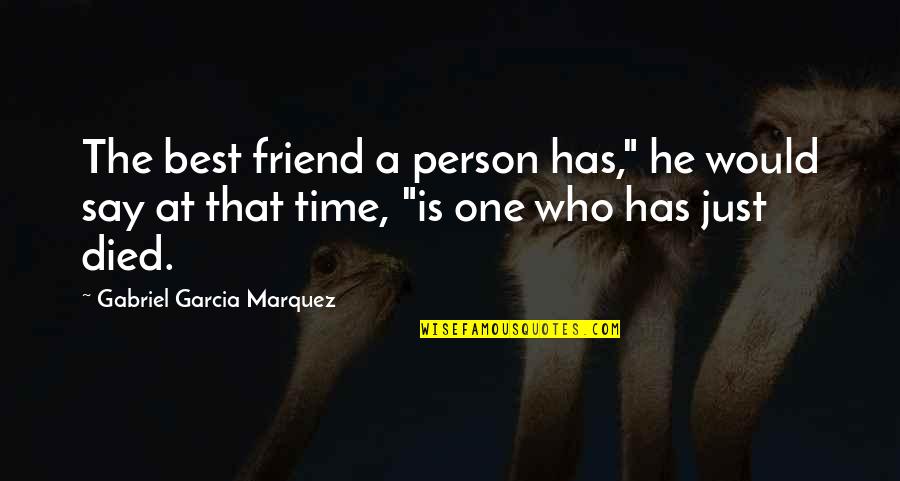My Best Friend Has Died Quotes By Gabriel Garcia Marquez: The best friend a person has," he would My Best Friend Has Died Quotes By Gabriel Garcia Marquez: The best friend a person has," he would
