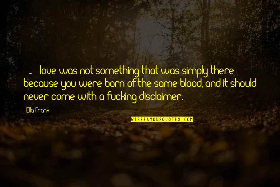 My Best Friend In The Whole World Quotes By Ella Frank: [ ... ] love was not something that
