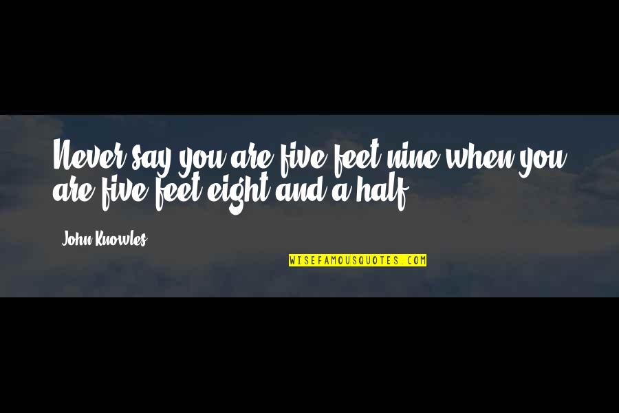 My Best Friend In The Whole World Quotes By John Knowles: Never say you are five feet nine when