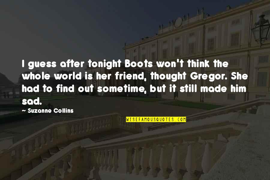 My Best Friend In The Whole World Quotes By Suzanne Collins: I guess after tonight Boots won't think the My Best Friend In The Whole World Quotes By Suzanne Collins: I guess after tonight Boots won't think the