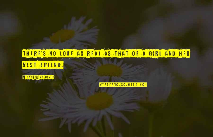 My Best Friend Is A Girl Quotes By Catherine Doyle: There's no love as real as that of My Best Friend Is A Girl Quotes By Catherine Doyle: There's no love as real as that of