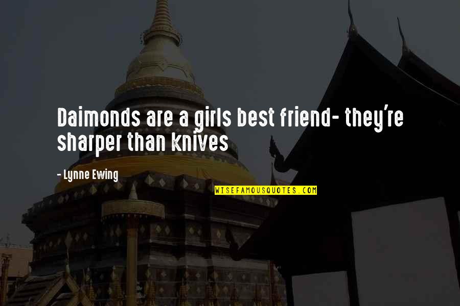 My Best Friend Is A Girl Quotes By Lynne Ewing: Daimonds are a girls best friend- they're sharper