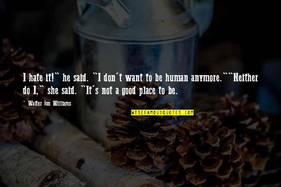 My Best Friend Killed Himself Quotes By Walter Jon Williams: I hate it!" he said. "I don't want