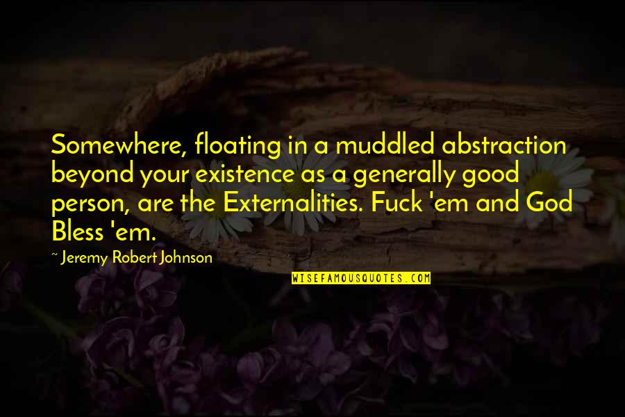 My Best Friend Leaving Quotes By Jeremy Robert Johnson: Somewhere, floating in a muddled abstraction beyond your