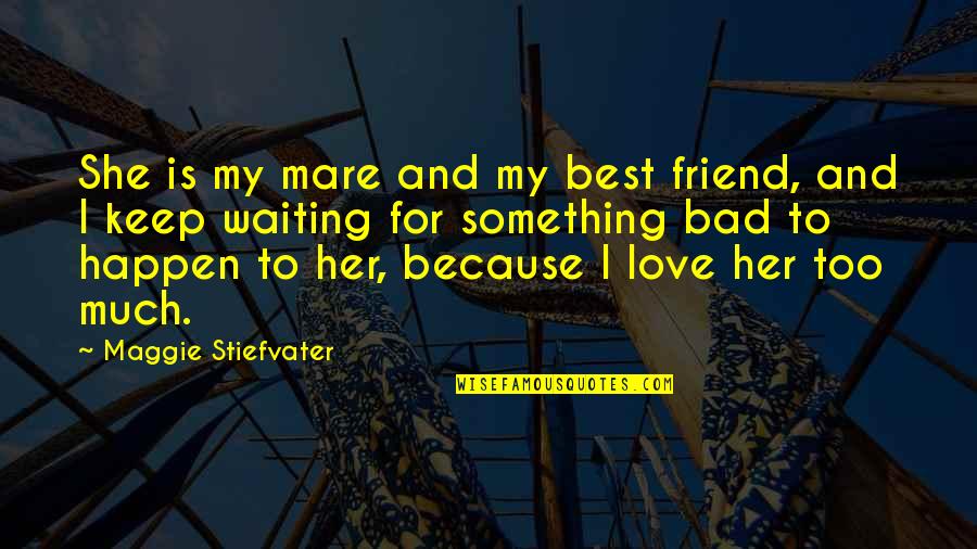 My Best Friend Love Quotes By Maggie Stiefvater: She is my mare and my best friend,