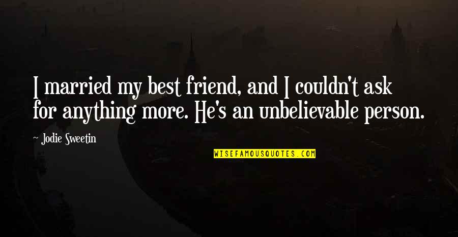 My Best Friend Married Quotes By Jodie Sweetin: I married my best friend, and I couldn't My Best Friend Married Quotes By Jodie Sweetin: I married my best friend, and I couldn't
