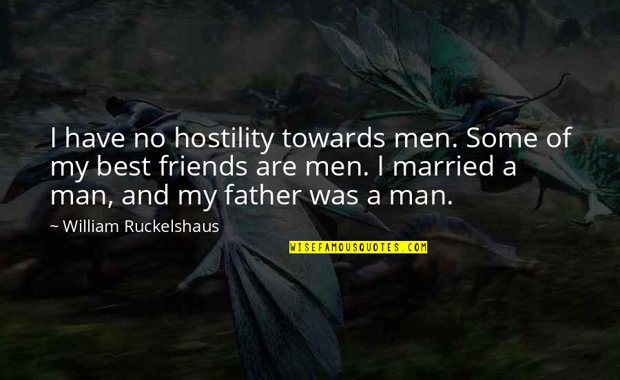 My Best Friend Married Quotes By William Ruckelshaus: I have no hostility towards men. Some of My Best Friend Married Quotes By William Ruckelshaus: I have no hostility towards men. Some of