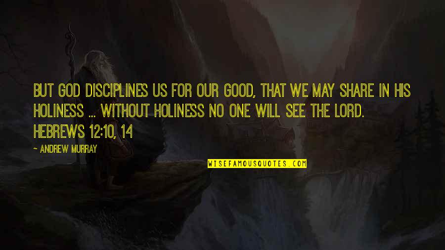 My Best Friend Moved Quotes By Andrew Murray: But God disciplines us for our good, that My Best Friend Moved Quotes By Andrew Murray: But God disciplines us for our good, that