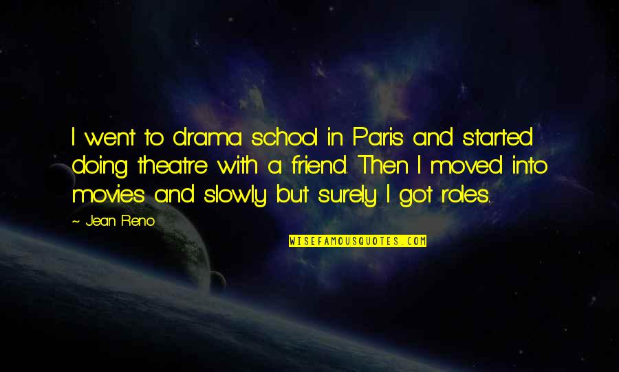 My Best Friend Moved Quotes By Jean Reno: I went to drama school in Paris and My Best Friend Moved Quotes By Jean Reno: I went to drama school in Paris and