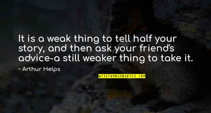 My Best Friend My Other Half Quotes By Arthur Helps: It is a weak thing to tell half My Best Friend My Other Half Quotes By Arthur Helps: It is a weak thing to tell half