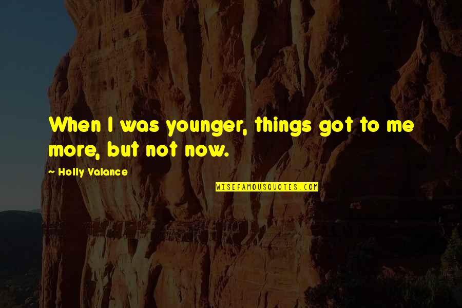My Best Friend My Other Half Quotes By Holly Valance: When I was younger, things got to me My Best Friend My Other Half Quotes By Holly Valance: When I was younger, things got to me