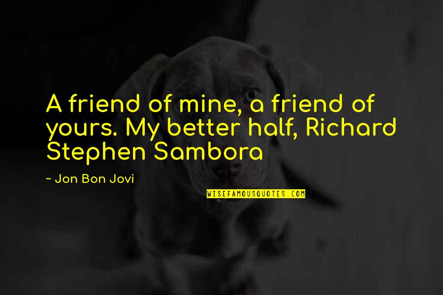 My Best Friend My Other Half Quotes By Jon Bon Jovi: A friend of mine, a friend of yours.