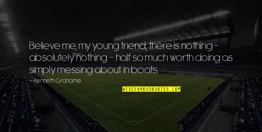 My Best Friend My Other Half Quotes By Kenneth Grahame: Believe me, my young friend, there is nothing My Best Friend My Other Half Quotes By Kenneth Grahame: Believe me, my young friend, there is nothing