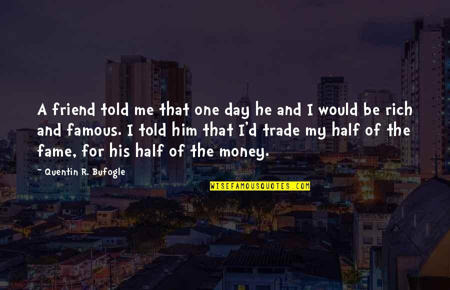 My Best Friend My Other Half Quotes By Quentin R. Bufogle: A friend told me that one day he My Best Friend My Other Half Quotes By Quentin R. Bufogle: A friend told me that one day he